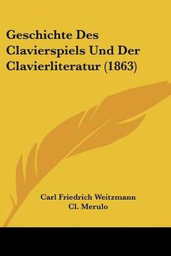 portada Geschichte Des Clavierspiels Und Der Clavierliteratur (1863) (en Alemán)