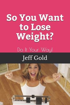 portada So You Want to Lose Weight?: Do It Your Way!