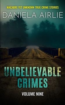 portada Unbelievable Crimes Volume Nine: Macabre Yet Unknown True Crime Stories (in English)