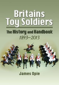 portada Britains Toy Soldiers: The History and Handbook 1893-2013