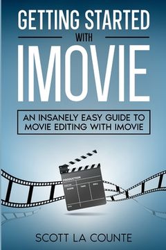 Getting Started with iMovie: An Insanely Easy Guide to Movie Editing With iMovie (en Inglés)