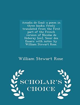 portada Amadis de Gaul: a poem in three books; freely translated from the first part of the French version of Nicolas de Heberay [sic], Sieur des Essars; with ... Stewart Rose. - Scholar's Choice Edition