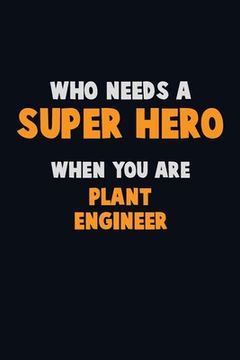 portada Who Need A SUPER HERO, When You Are Plant Engineer: 6X9 Career Pride 120 pages Writing Notebooks