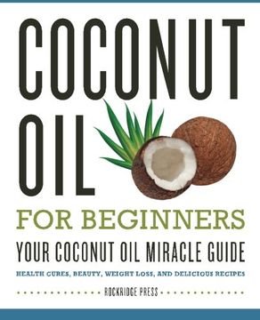 portada Coconut Oil for Beginners - Your Coconut Oil Miracle Guide: Health Cures, Beauty, Weight Loss, and Delicious Recipes
