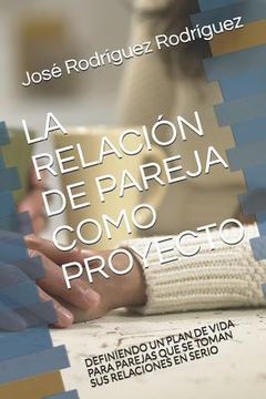 portada La Relación de Pareja Como Proyecto: Definiendo Un Plan de Vida Para Parejas Que Se Toman Sus Relaciones En Serio (in Spanish)