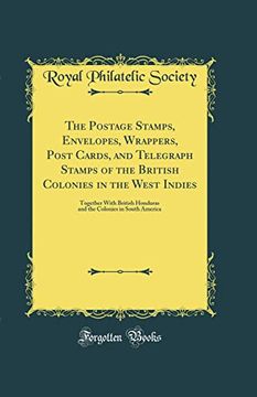 portada The Postage Stamps, Envelopes, Wrappers, Post Cards, and Telegraph Stamps of the British Colonies in the West Indies Together With British Honduras and the Colonies in South America Classic Reprint