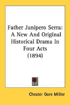 portada father junipero serra: a new and original historical drama in four acts (1894) (en Inglés)