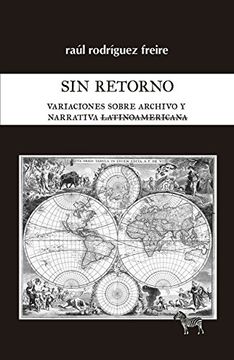 portada Sin retorno : variaciones sobre archivo y narrativa latinoamericana.-- ( Litteramericana )