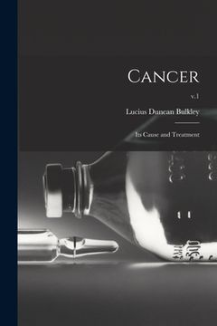 portada Cancer; Its Cause and Treatment; v.1 (en Inglés)