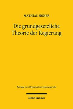 portada Die Grundgesetzliche Theorie Der Regierung: Zugleich Ein Beitrag Zur Rechtsgewinnung Im Verfassungsrecht (en Alemán)