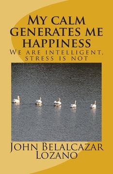portada My calm generates me happiness: We are intelligent, stress is not