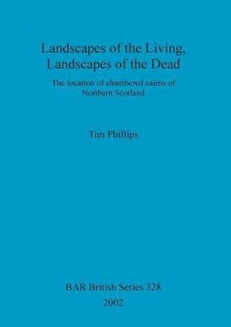 portada Landscapes of the Living, Landscapes of the Dead: The location of chambered cairns of Northern Scotland (BAR British Series)