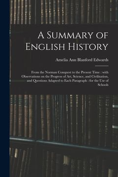 portada A Summary of English History: From the Norman Conquest to the Present Time: With Observations on the Progress of Art, Science, and Civilization, and (en Inglés)