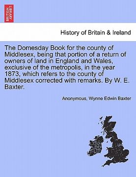 portada the domesday book for the county of middlesex, being that portion of a return of owners of land in england and wales, exclusive of the metropolis, in (en Inglés)
