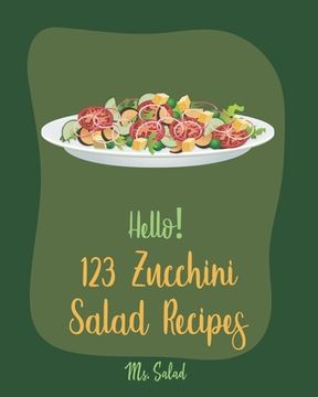 portada Hello! 123 Zucchini Salad Recipes: Best Zucchini Salad Cookbook Ever For Beginners [Bean Salad Recipes, Asian Salad Cookbook, Summer Salad Book, Green