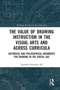 portada The Value of Drawing Instruction in the Visual Arts and Across Curricula: Historical and Philosophical Arguments for Drawing in the Digital age (Routledge Research in Arts Education) (en Inglés)