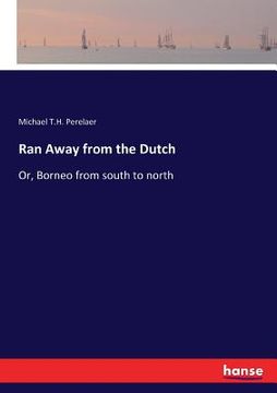 portada Ran Away from the Dutch: Or, Borneo from south to north (en Inglés)