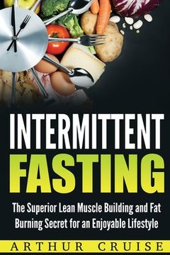 portada Intermittent Fasting: The Superior Lean Muscle Building and Fat Burning Secret for an Enjoyable Lifestyle (in English)