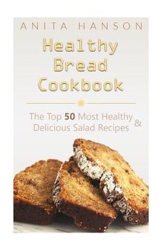 portada Healthy Bread Cookbook: The Top 50 Most Healthy and Delicious Bread Recipes (en Inglés)