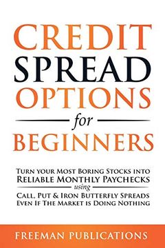 portada Credit Spread Options for Beginners: Turn Your Most Boring Stocks Into Reliable Monthly Paychecks Using Call, put & Iron Butterfly Spreads - Even if the Market is Doing Nothing 