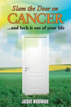 portada Slam The Door On Cancer: And Lock It Out of Your Life