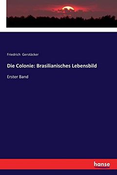 portada Die Colonie: Brasilianisches Lebensbild: Erster Band (in German)