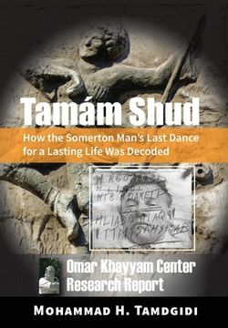 portada Tamám Shud: How the Somerton Man's Last Dance for a Lasting Life Was Decoded -- Omar Khayyam Center Research Report (en Inglés)