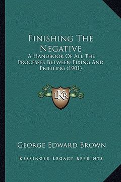portada finishing the negative: a handbook of all the processes between fixing and printing (1901) (en Inglés)