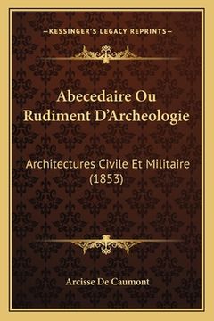 portada Abecedaire Ou Rudiment D'Archeologie: Architectures Civile Et Militaire (1853) (en Francés)