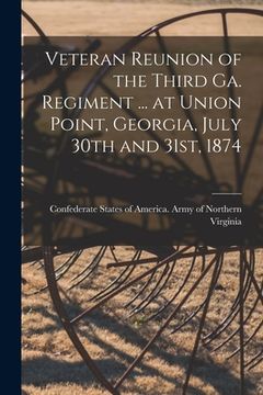 portada Veteran Reunion of the Third Ga. Regiment ... at Union Point, Georgia, July 30th and 31st, 1874 (en Inglés)