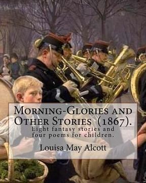 portada Morning-Glories and Other Stories (1867). By: Louisa May Alcott: Eight fantasy stories and four poems for children. (in English)