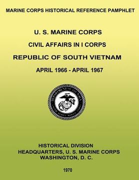 portada U. S. Marine Corps Civil Affairs in I Corps: Republic of South Vietnam - April 1966-April 1967 (in English)