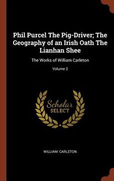 portada Phil Purcel The Pig-Driver; The Geography of an Irish Oath The Lianhan Shee: The Works of William Carleton; Volume 3 (en Inglés)