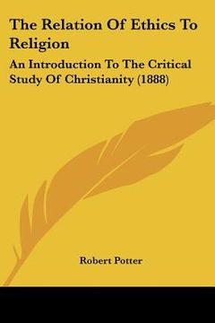 portada the relation of ethics to religion: an introduction to the critical study of christianity (1888) (en Inglés)