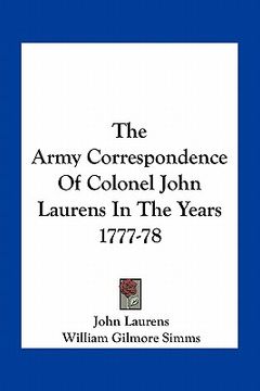 portada the army correspondence of colonel john laurens in the years 1777-78 (en Inglés)