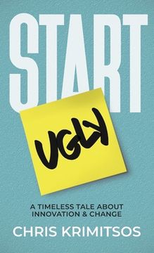 portada Start Ugly: A Timeless Tale About Innovation & Change (in English)