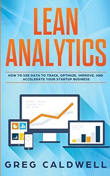 portada Lean Analytics: How to use Data to Track, Optimize, Improve and Accelerate Your Startup Business (Lean Guides With Scrum, Sprint, Kanban, Dsdm, xp & Crystal) (en Inglés)