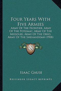 portada four years with five armies: army of the frontier, army of the potomac, army of the missoarmy of the frontier, army of the potomac, army of the mis (en Inglés)