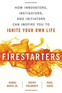 portada Firestarters: How Innovators, Instigators, and Initiators Can Inspire You to Ignite Your Own Life