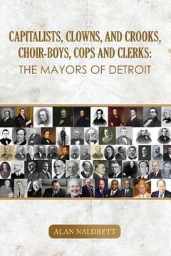 portada Capitalists, Clowns, and Crooks, Choir-boys, Cops and Clerks: The Mayors of Detroit (in English)