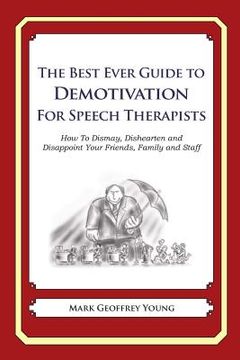 portada The Best Ever Guide to Demotivation for Speech Therapists: How To Dismay, Dishearten and Disappoint Your Friends, Family and Staff (in English)