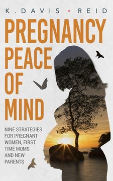 portada Pregnancy Peace of Mind: Nine Strategies for Pregnant Women, First Time Moms and New Parents: Nine Strategies for Pregnant Women, First Time Mo (en Inglés)