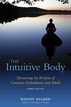 portada The Intuitive Body: Discovering the Wisdom of Conscious Embodiment and Aikido 