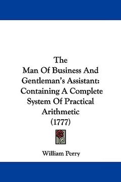 portada the man of business and gentleman's assistant: containing a complete system of practical arithmetic (1777) (en Inglés)