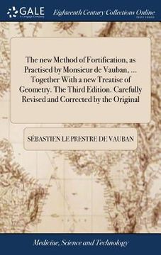 portada The new Method of Fortification, as Practised by Monsieur de Vauban, ... Together With a new Treatise of Geometry. The Third Edition. Carefully Revise (in English)