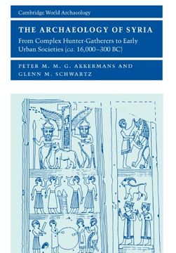 portada The Archaeology of Syria: From Complex Hunter-Gatherers to Early Urban Societies (c. 16,000-300 BC) (in English)