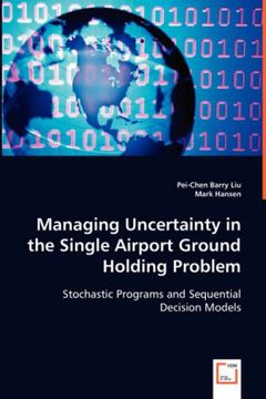 portada Managing Uncertainty in the Single Airport Ground Holding Problem: Stochastic Programs and Sequential Decision Models (en Inglés)