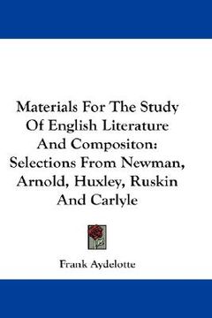 portada materials for the study of english literature and compositon: selections from newman, arnold, huxley, ruskin and carlyle (in English)