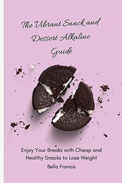 portada The Vibrant Snack and Dessert Alkaline Guide: Enjoy Your Breaks With Cheap and Healthy Snacks to Lose Weight (en Inglés)