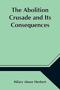 portada The Abolition Crusade and its Consequences; Four Periods of American History (en Inglés)